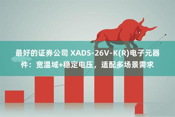 最好的证券公司 XADS-26V-K(R)电子元器件:宽温域+稳定电压,适配多场景需求
